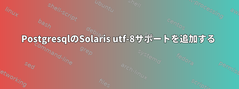 PostgresqlのSolaris utf-8サポートを追加する