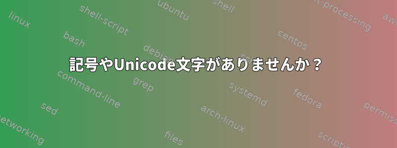 記号やUnicode文字がありませんか？