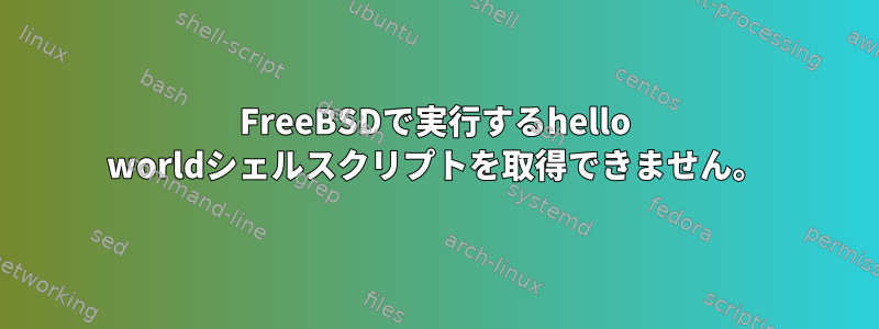 FreeBSDで実行するhello worldシェルスクリプトを取得できません。