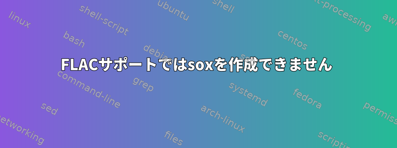 FLACサポートではsoxを作成できません