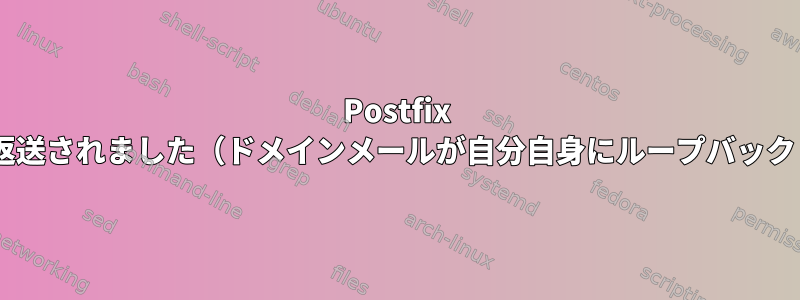 Postfix Eメールが返送されました（ドメインメールが自分自身にループバックしました）