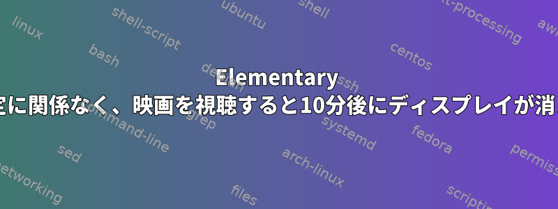 Elementary OSの設定に関係なく、映画を視聴すると10分後にディスプレイが消えます。