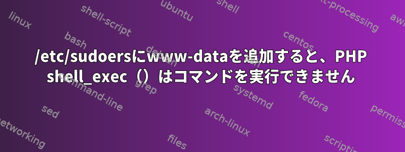 /etc/sudoersにwww-dataを追加すると、PHP shell_exec（）はコマンドを実行できません