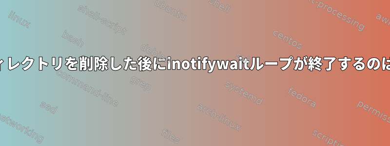 一部のサブディレクトリを削除した後にinotifywaitループが終了するのはなぜですか？