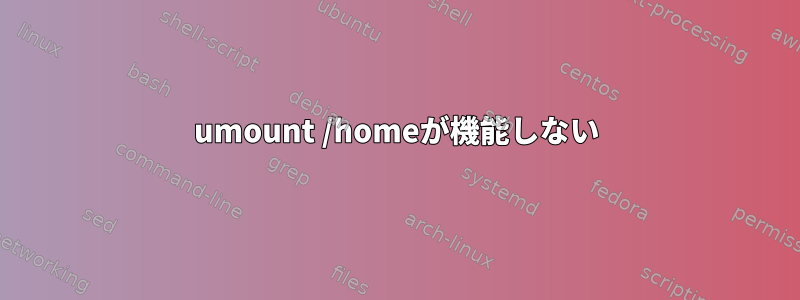 umount /homeが機能しない