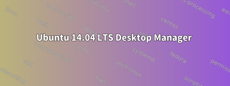 Ubuntu 14.04 LTS Desktop Manager