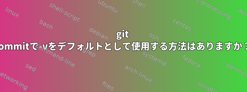 git commitで-vをデフォルトとして使用する方法はありますか？