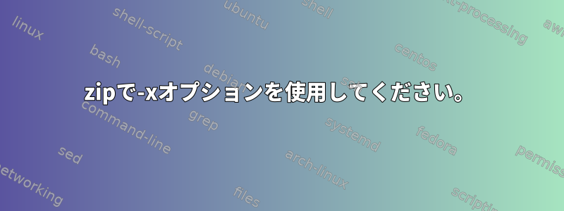 zipで-xオプションを使用してください。