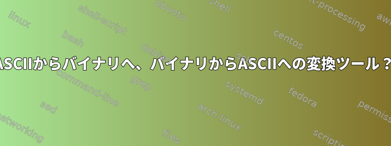 ASCIIからバイナリへ、バイナリからASCIIへの変換ツール？