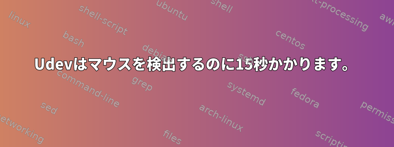 Udevはマウスを検出するのに15秒かかります。