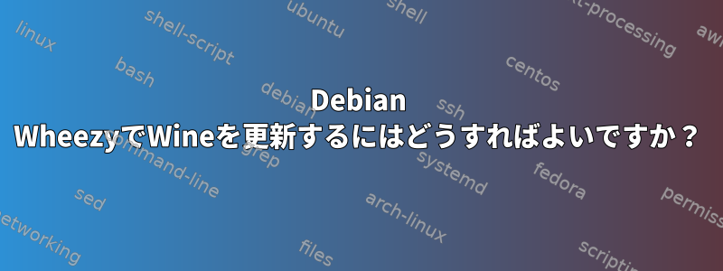 Debian WheezyでWineを更新するにはどうすればよいですか？