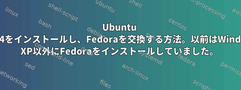 Ubuntu 12.04をインストールし、Fedoraを交換する方法。以前はWindows XP以外にFedoraをインストールしていました。