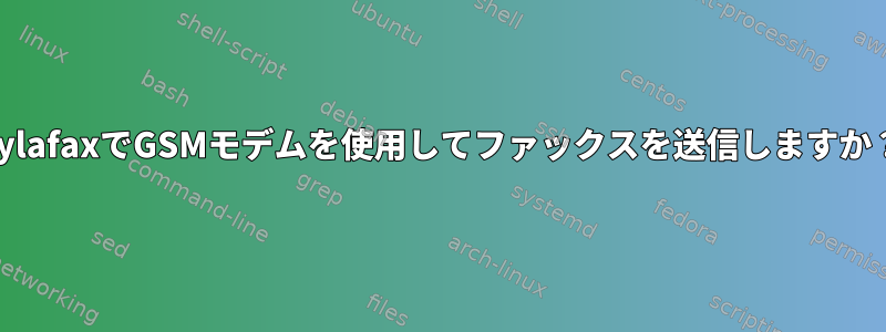 hylafaxでGSMモデムを使用してファックスを送信しますか？