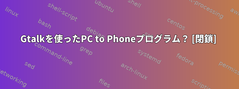 Gtalkを使ったPC to Phoneプログラム？ [閉鎖]