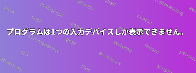 プログラムは1つの入力デバイスしか表示できません。