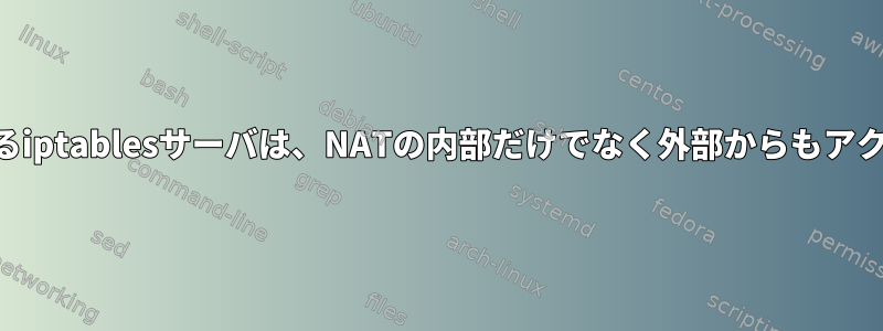 NATの背後にあるiptablesサーバは、NATの内部だけでなく外部からもアクセス可能です。