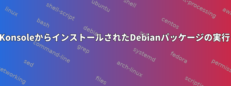 KonsoleからインストールされたDebianパッケージの実行