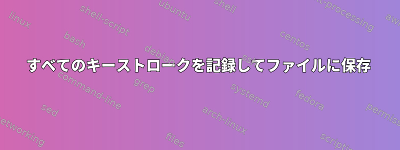 すべてのキーストロークを記録してファイルに保存