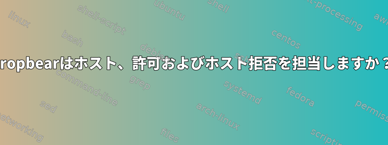 dropbearはホスト、許可およびホスト拒否を担当しますか？