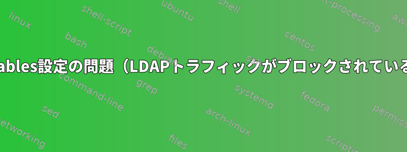 iptables設定の問題（LDAPトラフィックがブロックされている）