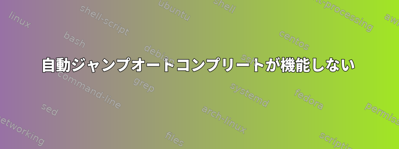 自動ジャンプオートコンプリートが機能しない