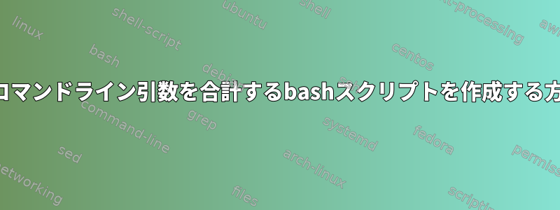 複数のコマンドライン引数を合計するbashスクリプトを作成する方法は？