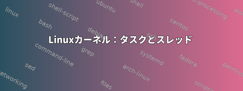 Linuxカーネル：タスクとスレッド