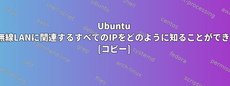 Ubuntu 14.04で無線LANに関連するすべてのIPをどのように知ることができますか？ [コピー]