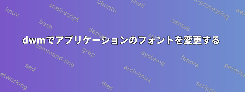 dwmでアプリケーションのフォントを変更する