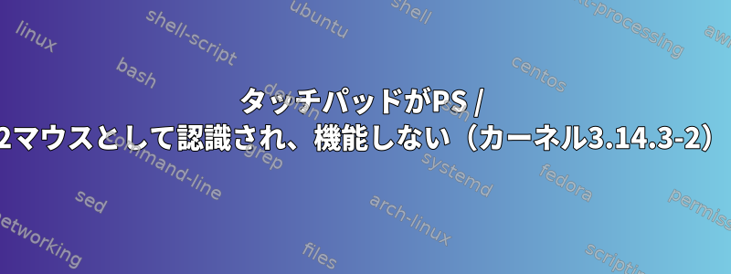 タッチパッドがPS / 2マウスとして認識され、機能しない（カーネル3.14.3-2）