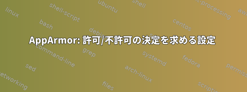 AppArmor: 許可/不許可の決定を求める設定