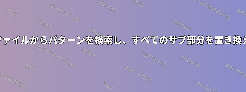 複数のファイルからパターンを検索し、すべてのサブ部分を置き換えます。