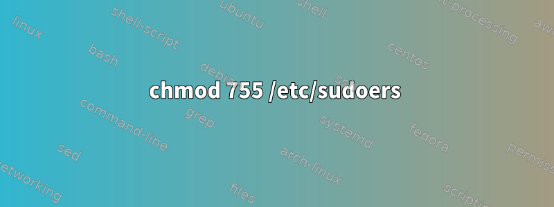 chmod 755 /etc/sudoers