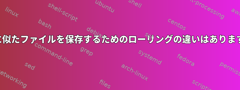 非常に似たファイルを保存するためのローリングの違いはありますか？