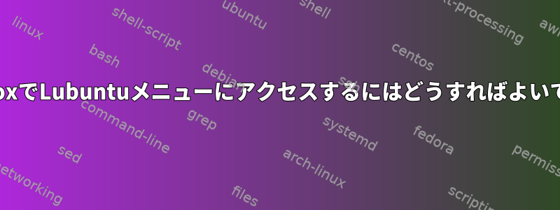 OpenboxでLubuntuメニューにアクセスするにはどうすればよいですか？