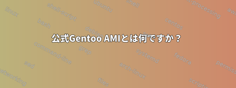 公式Gentoo AMIとは何ですか？