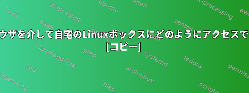 職場でブラウザを介して自宅のLinuxボックスにどのようにアクセスできますか？ [コピー]