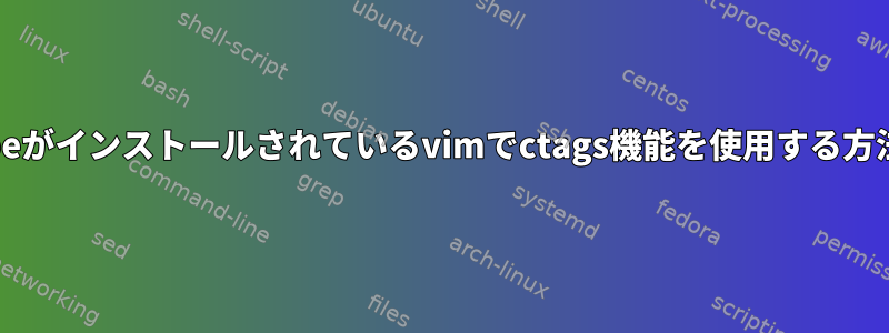 cscopeがインストールされているvimでctags機能を使用する方法は？