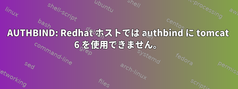 AUTHBIND: Redhat ホストでは authbind に tomcat 6 を使用できません。