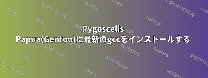 Pygoscelis Papua(Gentoo)に最新のgccをインストールする