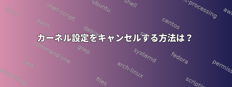 カーネル設定をキャンセルする方法は？