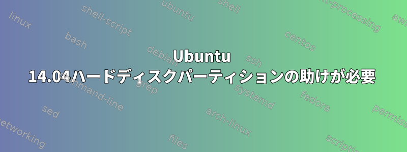 Ubuntu 14.04ハードディスクパーティションの助けが必要