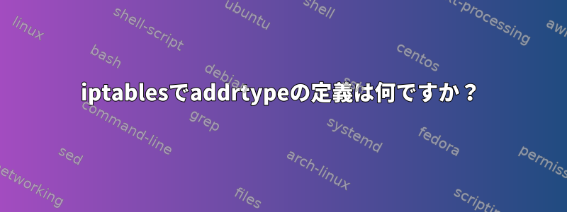 iptablesでaddrtypeの定義は何ですか？