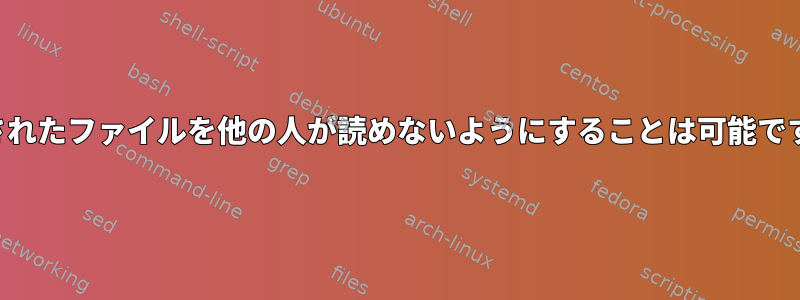 生成されたファイルを他の人が読めないようにすることは可能ですか？