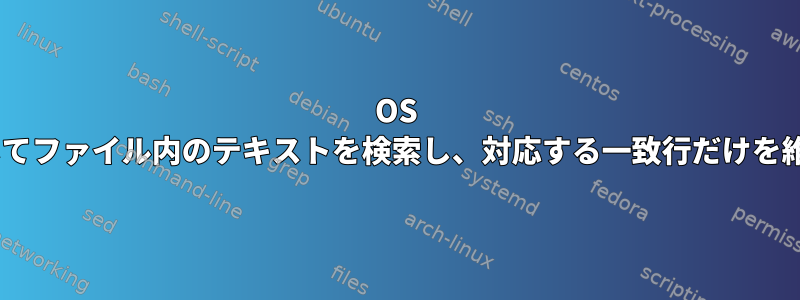 OS Xで端末を使用してファイル内のテキストを検索し、対応する一致行だけを維持する方法は？