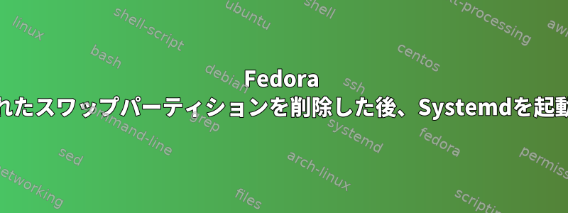 Fedora 20で暗号化されたスワップパーティションを削除した後、Systemdを起動できません。