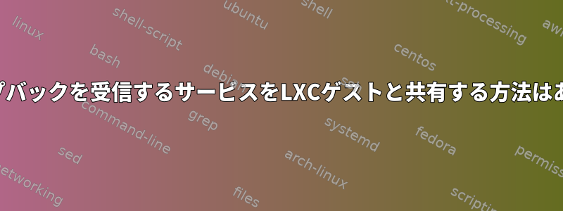 ホストループバックを受信するサービスをLXCゲストと共有する方法はありますか？