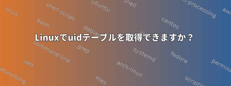 Linuxでuidテーブルを取得できますか？