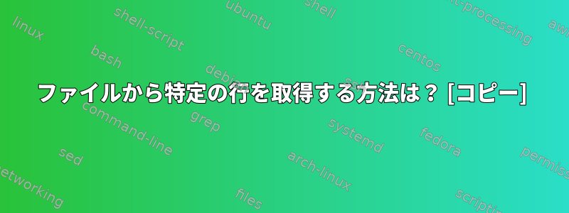 ファイルから特定の行を取得する方法は？ [コピー]