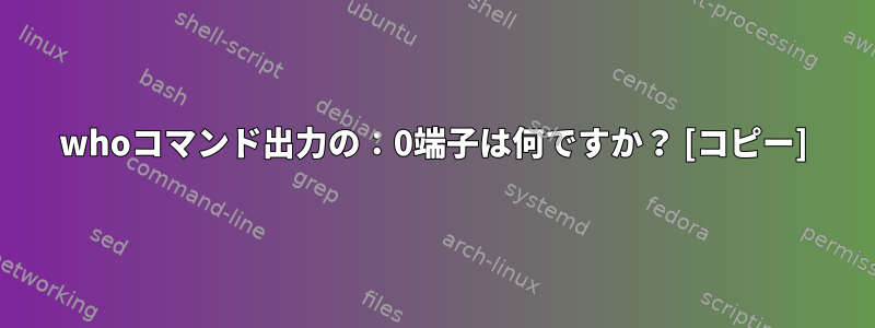 whoコマンド出力の：0端子は何ですか？ [コピー]